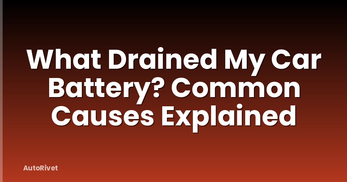 What Drained My Car Battery? Common Causes Explained