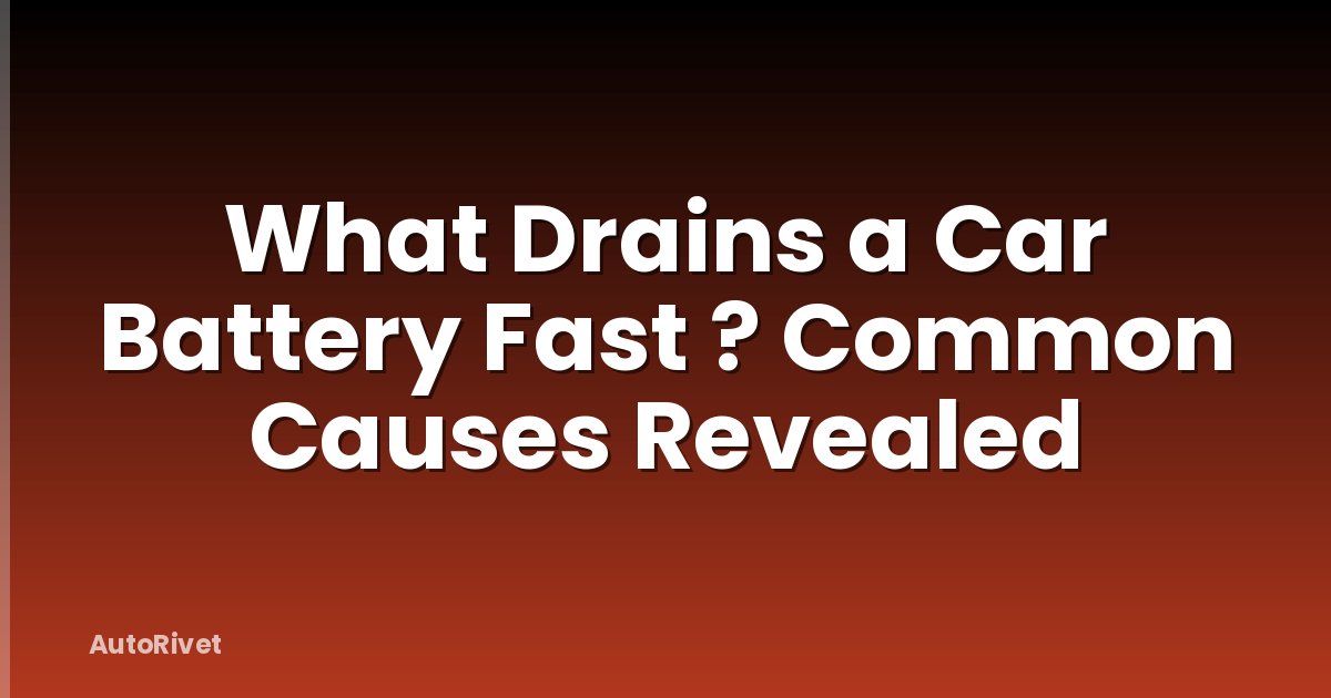 What Drains a Car Battery Fast ? Common Causes Revealed
