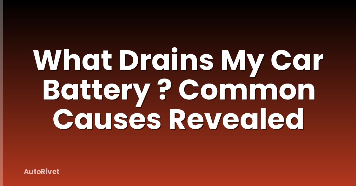 What Drains My Car Battery ? Common Causes Revealed