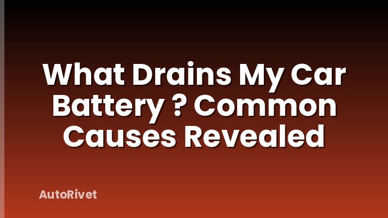 What Drains My Car Battery ? Common Causes Revealed