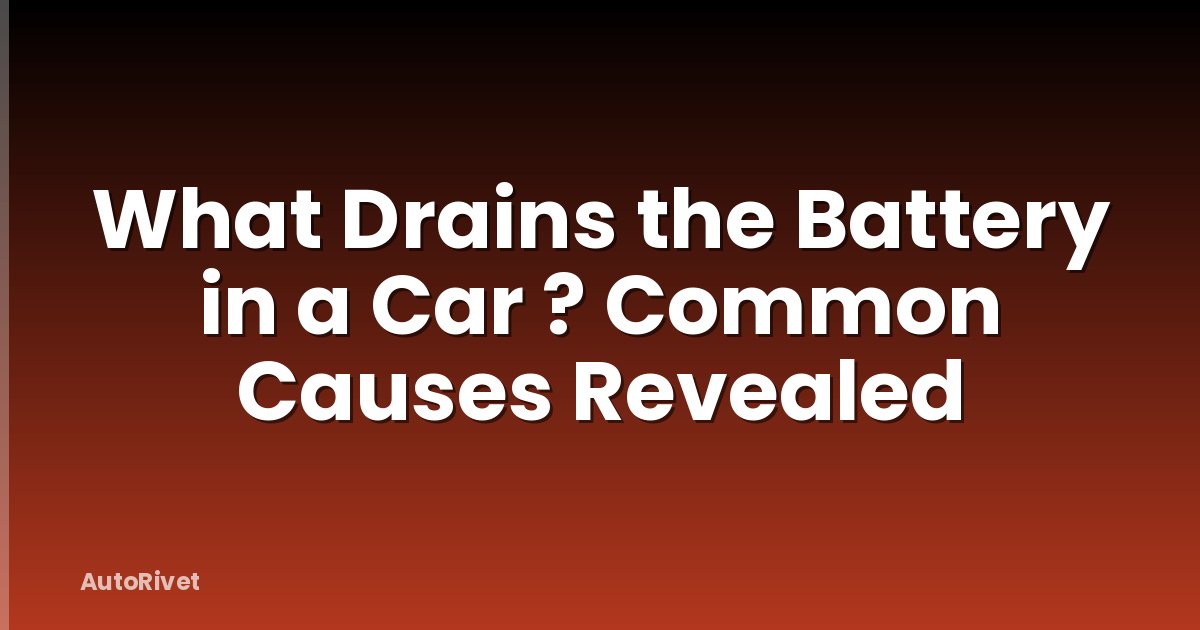 What Drains the Battery in a Car ? Common Causes Revealed
