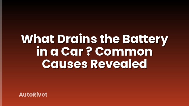 What Drains the Battery in a Car ? Common Causes Revealed