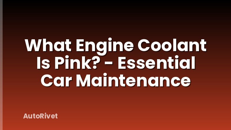 What Engine Coolant Is Pink? - Essential Car Maintenance