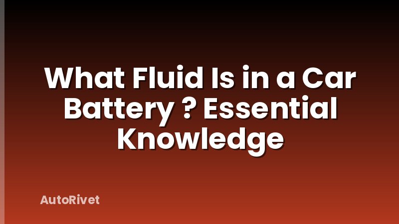 What Fluid Is in a Car Battery ? Essential Knowledge