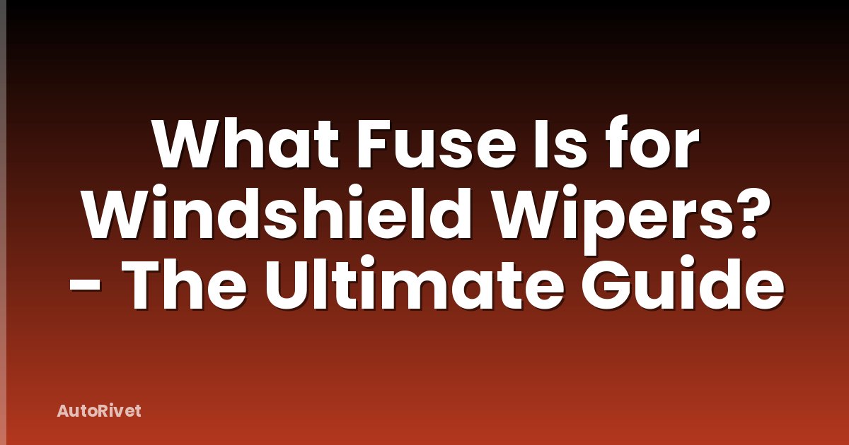 What Fuse Is for Windshield Wipers? - The Ultimate Guide