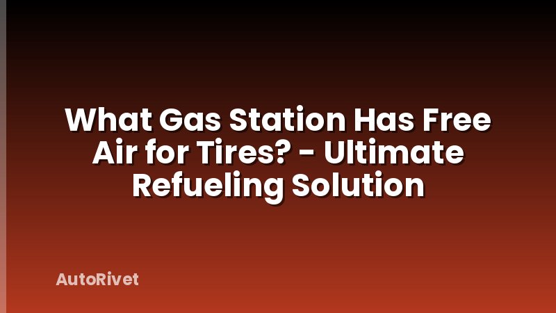 What Gas Station Has Free Air for Tires? - Ultimate Refueling Solution