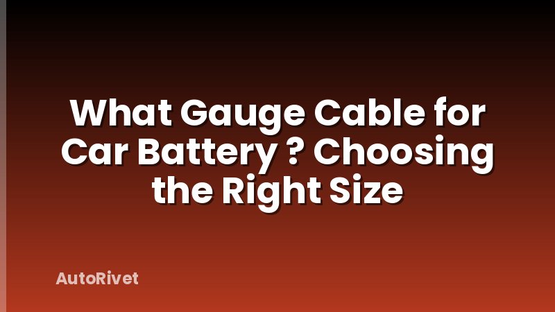 What Gauge Cable for Car Battery ? Choosing the Right Size