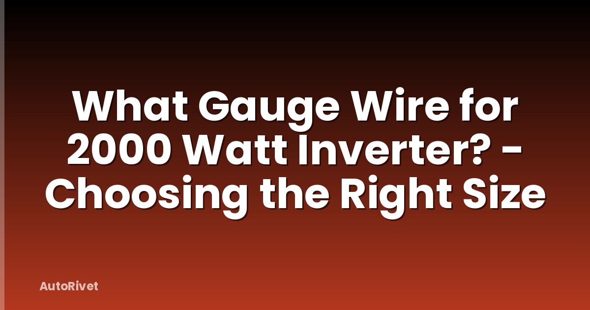 What Gauge Wire for 2000 Watt Inverter? - Choosing the Right Size