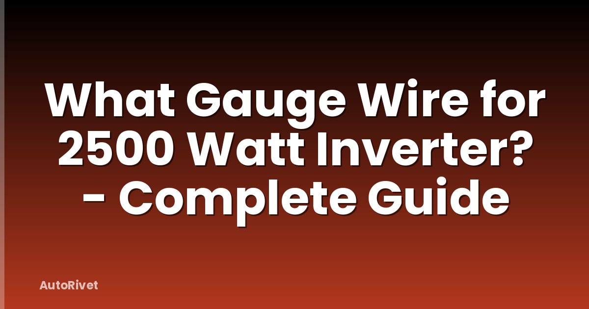 What Gauge Wire for 2500 Watt Inverter? - Complete Guide
