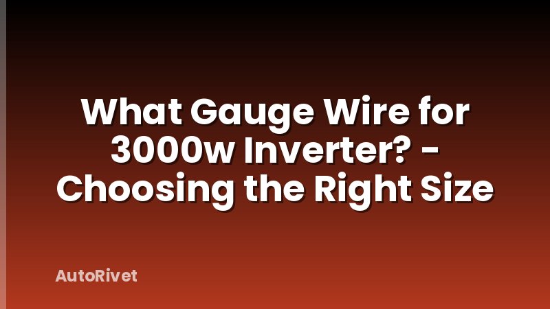 What Gauge Wire for 3000w Inverter? - Choosing the Right Size