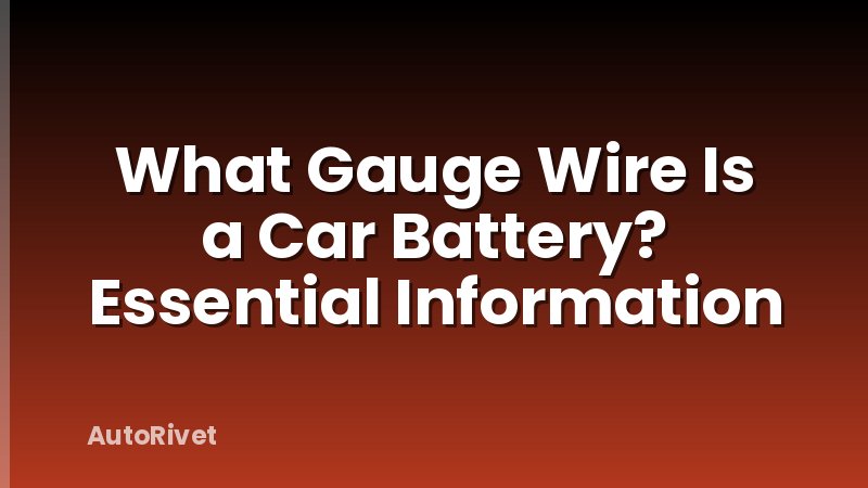 What Gauge Wire Is a Car Battery? Essential Information