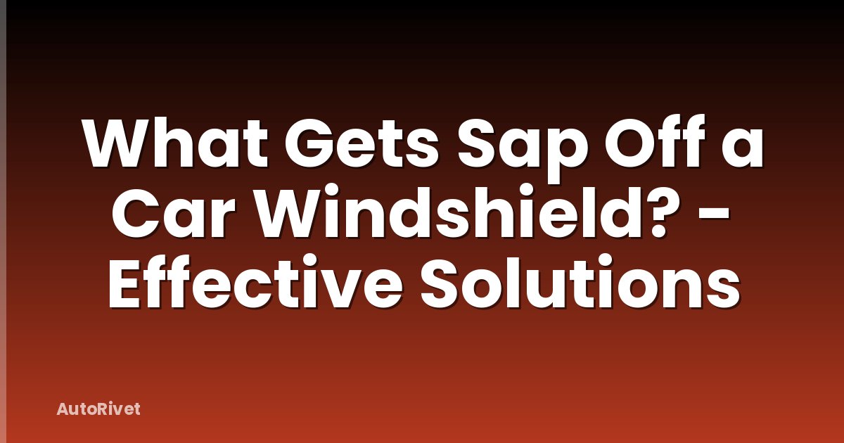 What Gets Sap Off a Car Windshield? - Effective Solutions