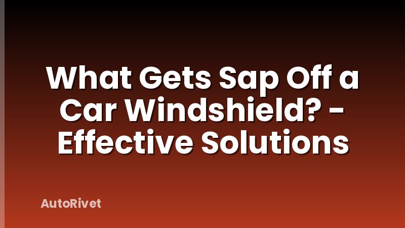 What Gets Sap Off a Car Windshield? - Effective Solutions