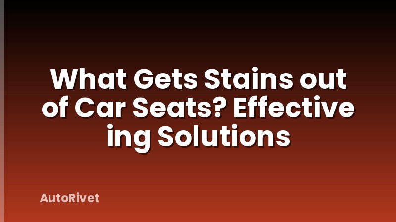 What Gets Stains out of Car Seats? Effective ing Solutions