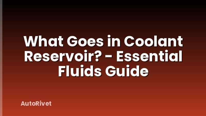 What Goes in Coolant Reservoir? - Essential Fluids Guide