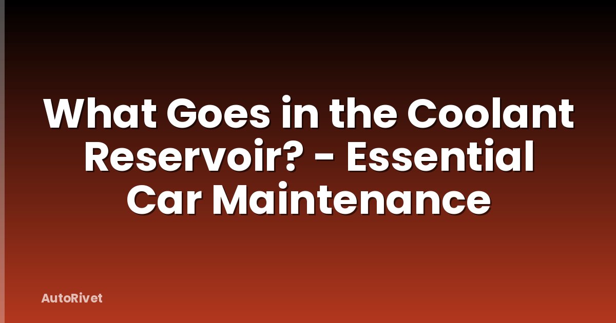 What Goes in the Coolant Reservoir? - Essential Car Maintenance