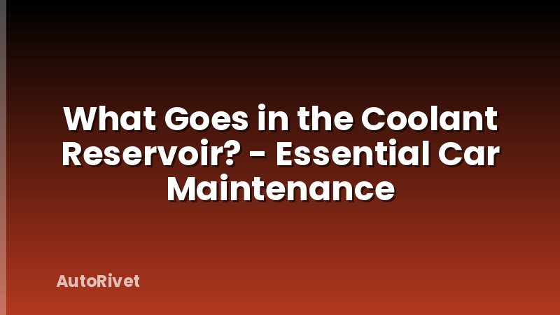 What Goes in the Coolant Reservoir? - Essential Car Maintenance