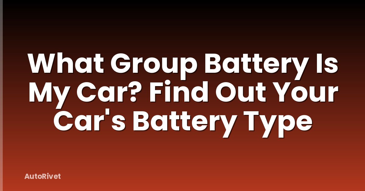 What Group Battery Is My Car? Find Out Your Car's Battery Type