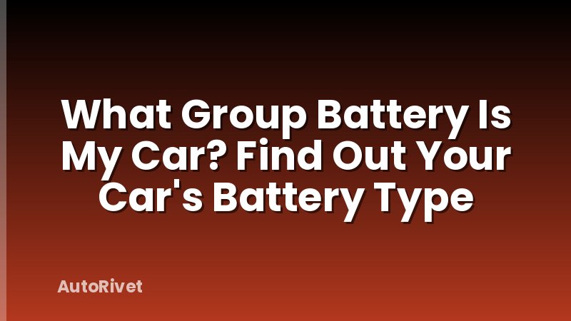 What Group Battery Is My Car? Find Out Your Car's Battery Type