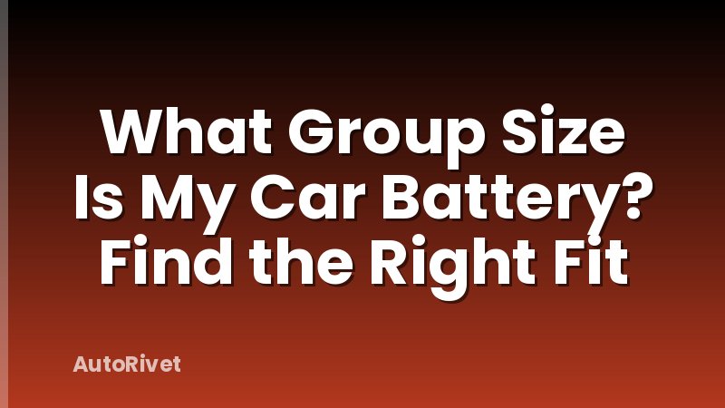 What Group Size Is My Car Battery? Find the Right Fit