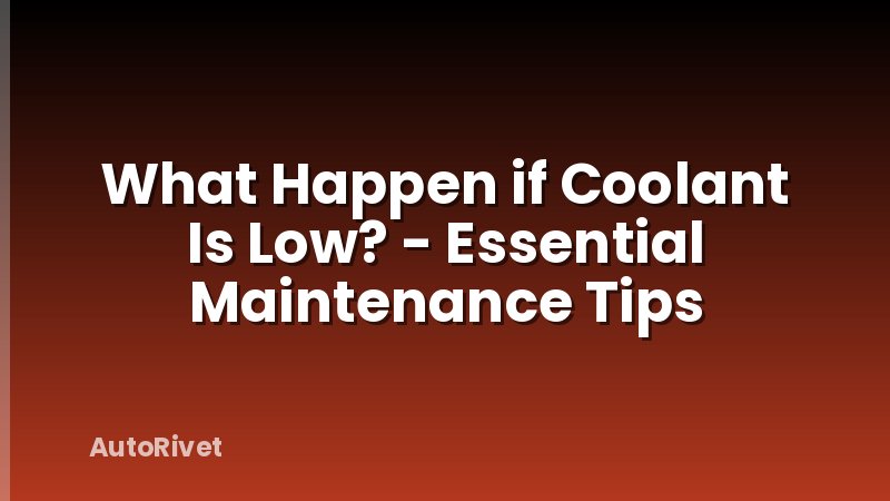 What Happen if Coolant Is Low? - Essential Maintenance Tips