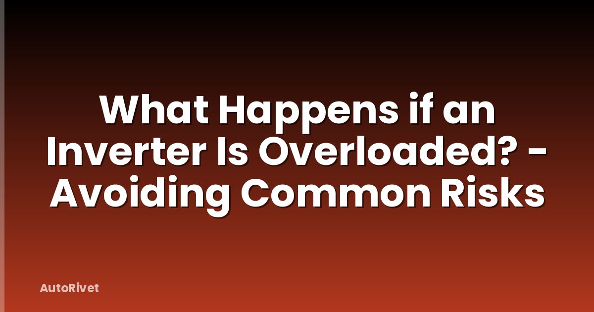What Happens if an Inverter Is Overloaded? - Avoiding Common Risks