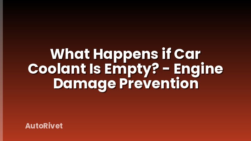 What Happens if Car Coolant Is Empty? - Engine Damage Prevention