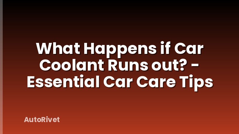 What Happens if Car Coolant Runs out? - Essential Car Care Tips