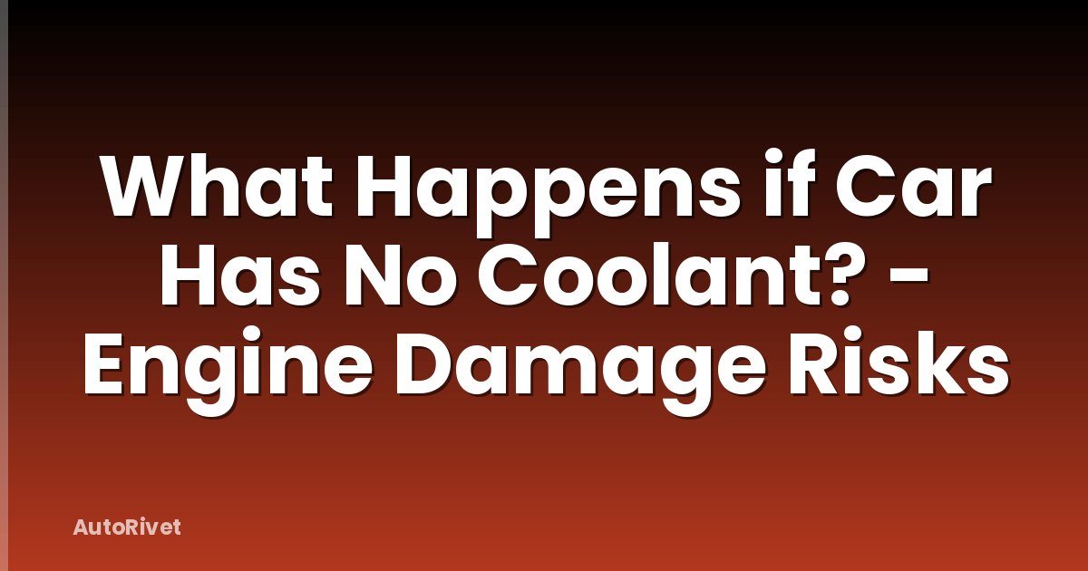 What Happens if Car Has No Coolant? - Engine Damage Risks