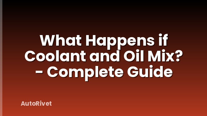 What Happens if Coolant and Oil Mix? - Complete Guide