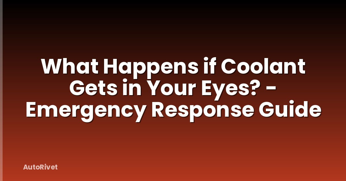 What Happens if Coolant Gets in Your Eyes? - Emergency Response Guide