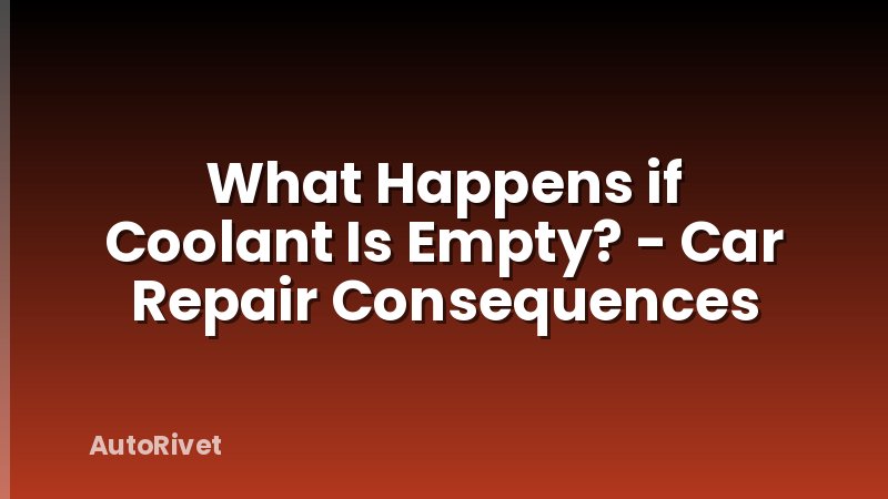 What Happens if Coolant Is Empty? - Car Repair Consequences