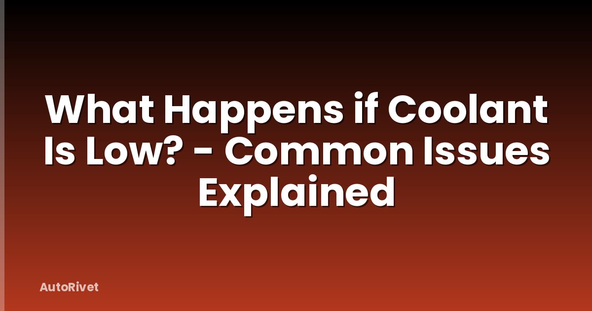 What Happens if Coolant Is Low? - Common Issues Explained