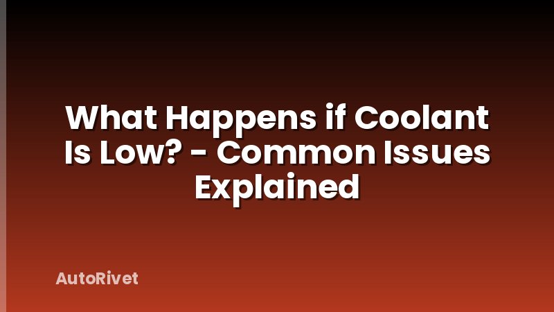 What Happens if Coolant Is Low? - Common Issues Explained