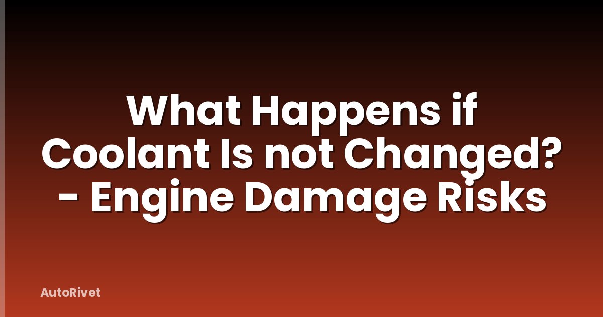 What Happens if Coolant Is not Changed? - Engine Damage Risks