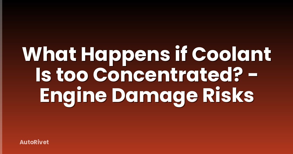 What Happens if Coolant Is too Concentrated? - Engine Damage Risks