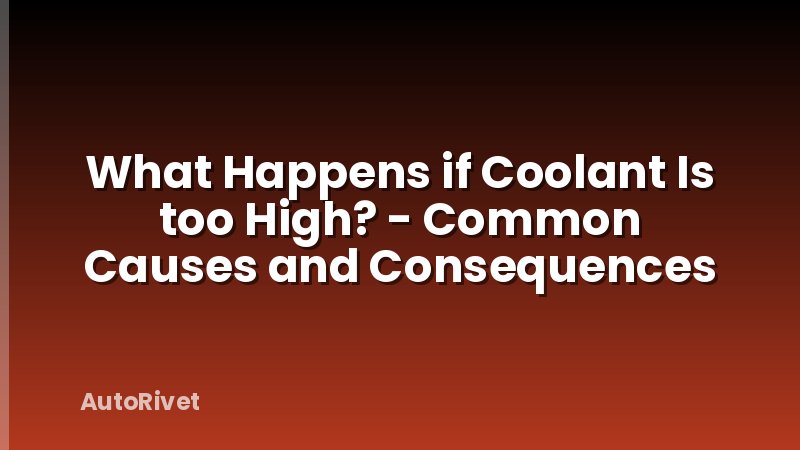 What Happens if Coolant Is too High? - Common Causes and Consequences
