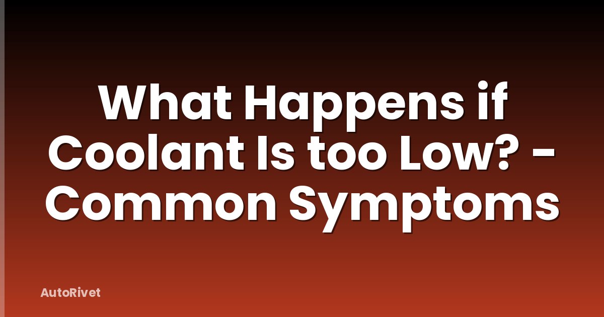 What Happens if Coolant Is too Low? - Common Symptoms
