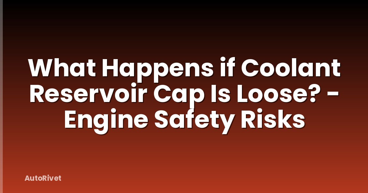 What Happens if Coolant Reservoir Cap Is Loose? - Engine Safety Risks