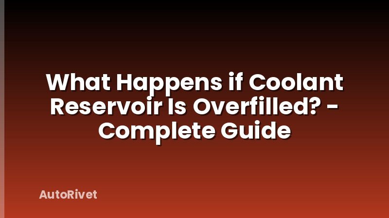 What Happens if Coolant Reservoir Is Overfilled? - Complete Guide