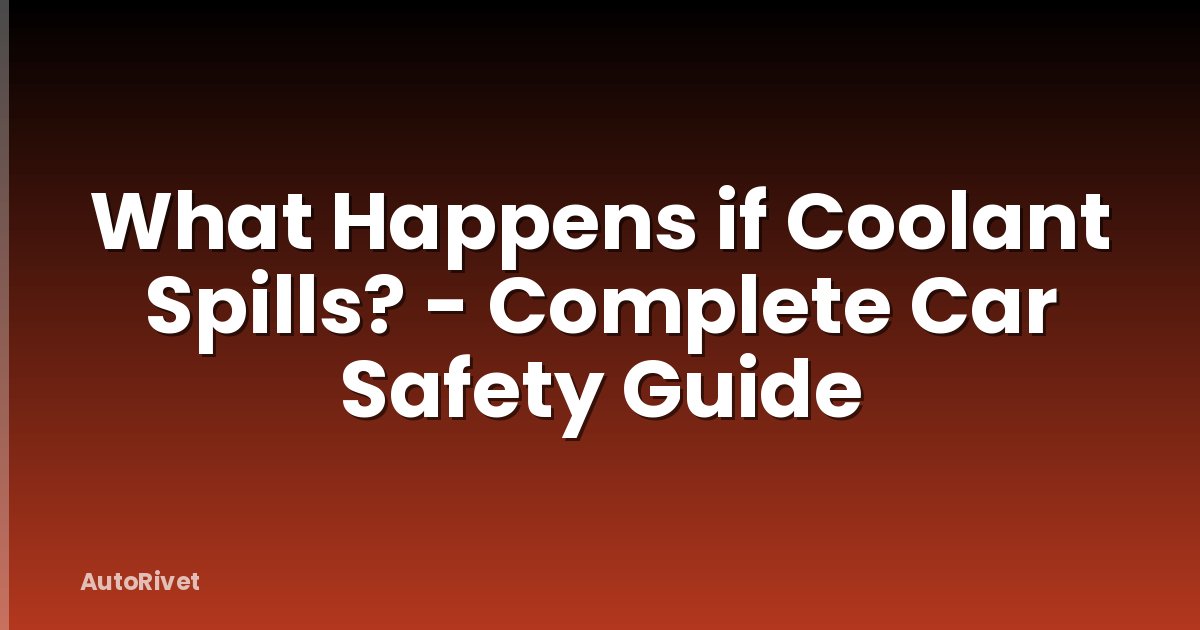 What Happens if Coolant Spills? - Complete Car Safety Guide