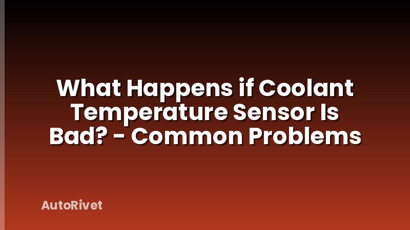 What Happens if Coolant Temperature Sensor Is Bad? - Common Problems