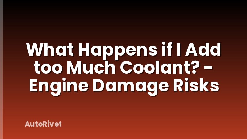 What Happens if I Add too Much Coolant? - Engine Damage Risks
