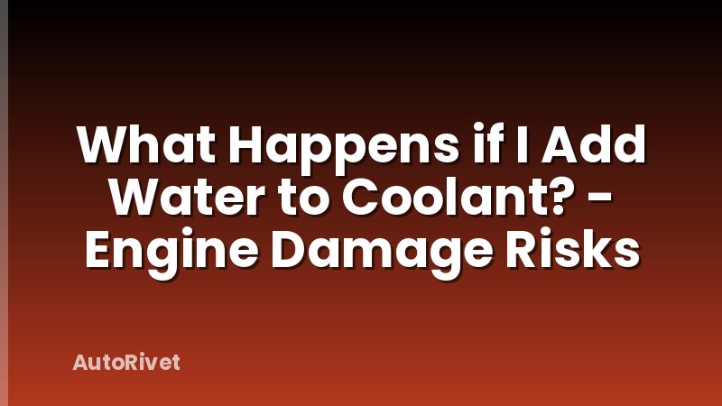 What Happens if I Add Water to Coolant? - Engine Damage Risks