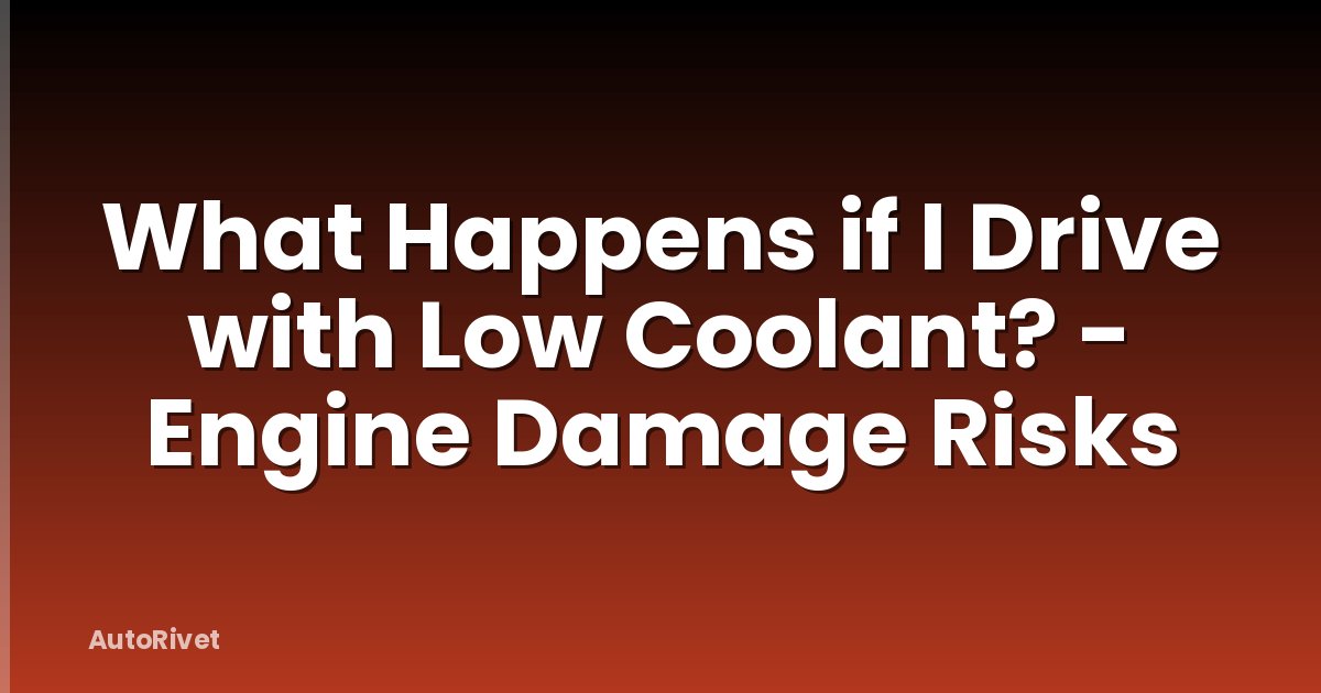What Happens if I Drive with Low Coolant? - Engine Damage Risks