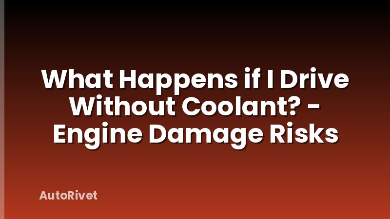 What Happens if I Drive Without Coolant? - Engine Damage Risks