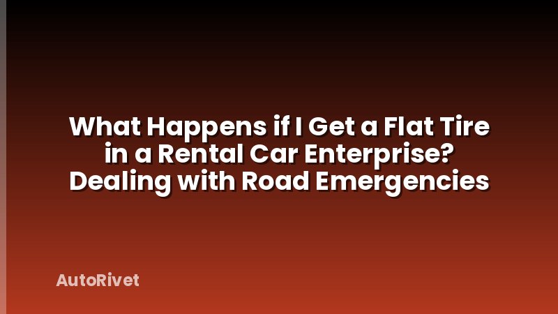 What Happens if I Get a Flat Tire in a Rental Car Enterprise? Dealing with Road Emergencies