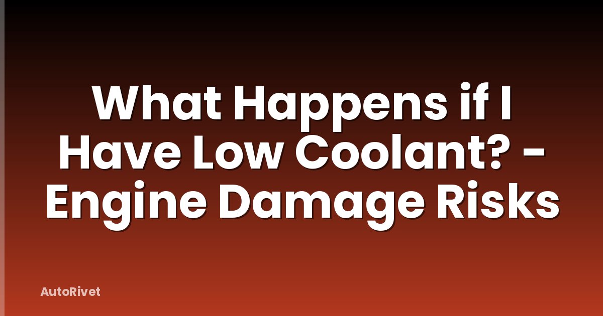 What Happens if I Have Low Coolant? - Engine Damage Risks
