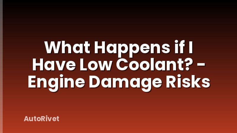 What Happens if I Have Low Coolant? - Engine Damage Risks