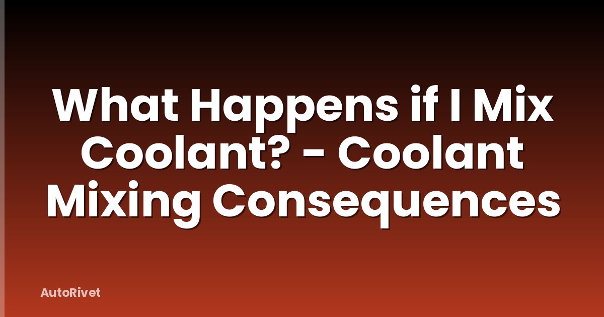 What Happens if I Mix Coolant? - Coolant Mixing Consequences